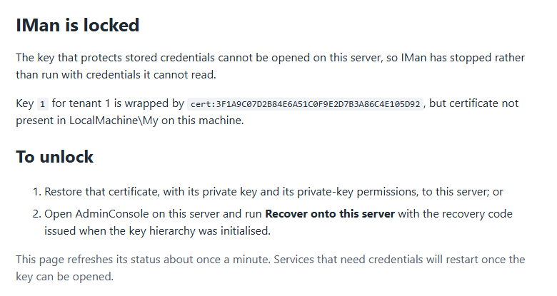 The IMan is locked page. It says the key that protects stored credentials cannot be opened on this server, so IMan has stopped rather than run with credentials it cannot read. It names the key and the certificate that wraps it, and gives the reason: certificate not present in LocalMachine\My on this machine. Under To unlock, it offers restoring that certificate with its private key and permissions, or running Recover onto this server in AdminConsole with the recovery code